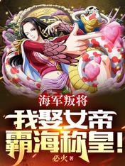 海军叛将，我娶女帝霸海称皇！