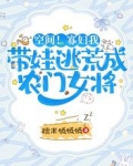空间！寡妇我带娃逃荒成农门女将